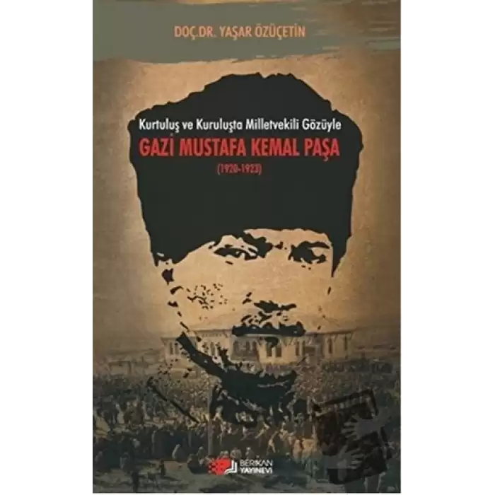 Kurtuluş ve Kuruluşta Milletvekili Gözüyle Gazi Mustafa Kemal Paşa (1920-1923)