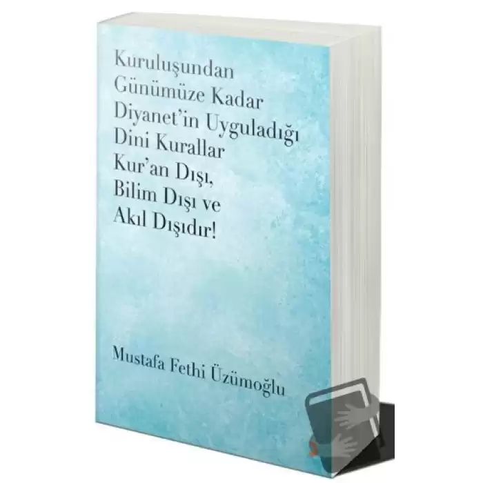 Kuruluşundan Günümüze Kadar Diyanet’in Uyguladığı Dini Kurallar Kur’an Dışı. Bilim Dışı ve Akıl Dışıdır