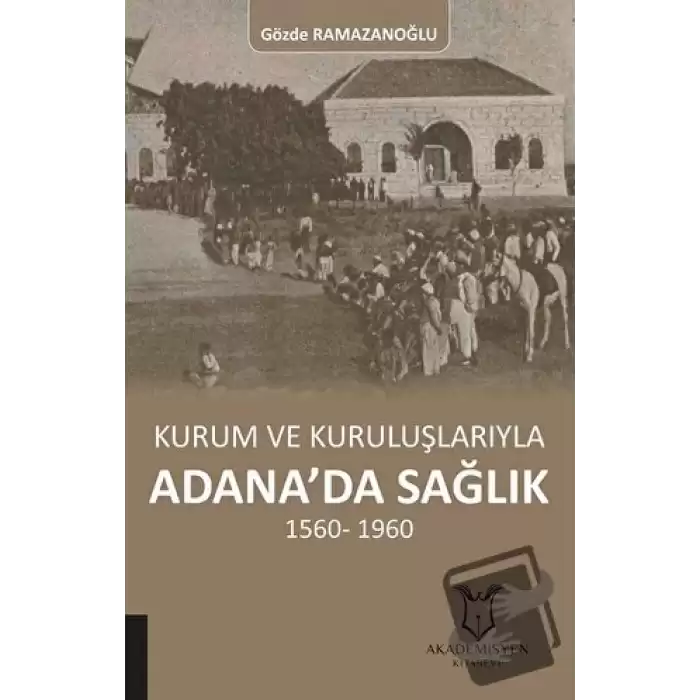 Kurum ve Kuruluşlarıyla Adana’da Sağlık (1560-1960)