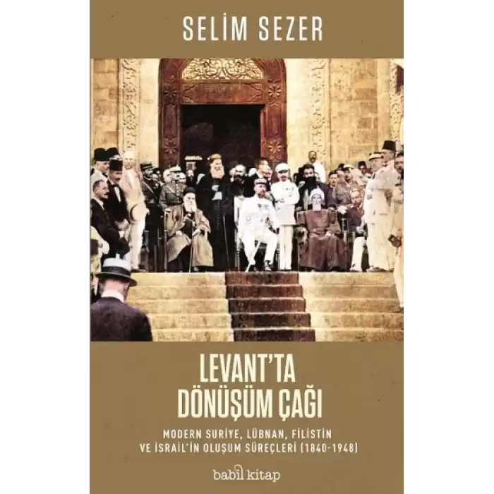 Levant’ta Dönüşüm Çağı – Modern Suriye, Lübnan, Filistin ve İsrail’in Oluşum Süreçleri (1840-1948)