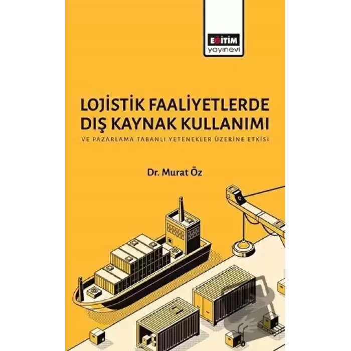 Lojistik Faaliyetlerde Dış Kaynak Kullanımı ve Pazarlama Tabanlı Yetenekler Üzerine Etkisi