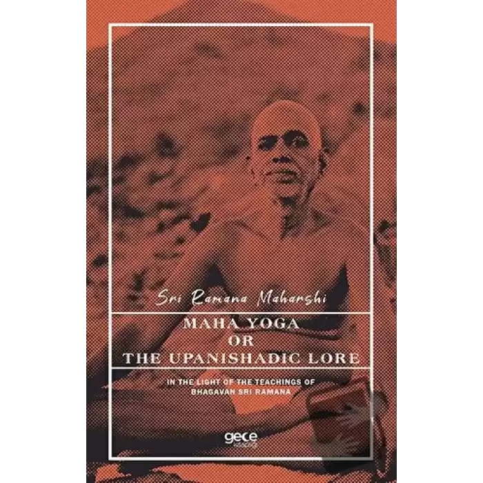 Maha Yoga or The Upanishadic Lore in The Light of The Teachings of Bhagavan Sri Ramana