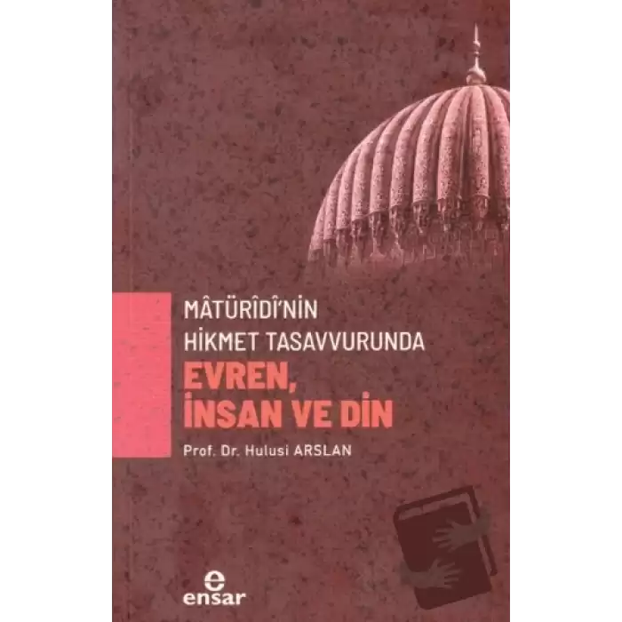 Matüridi’nin Hikmet Tasavvurunda Evren, İnsan ve Din