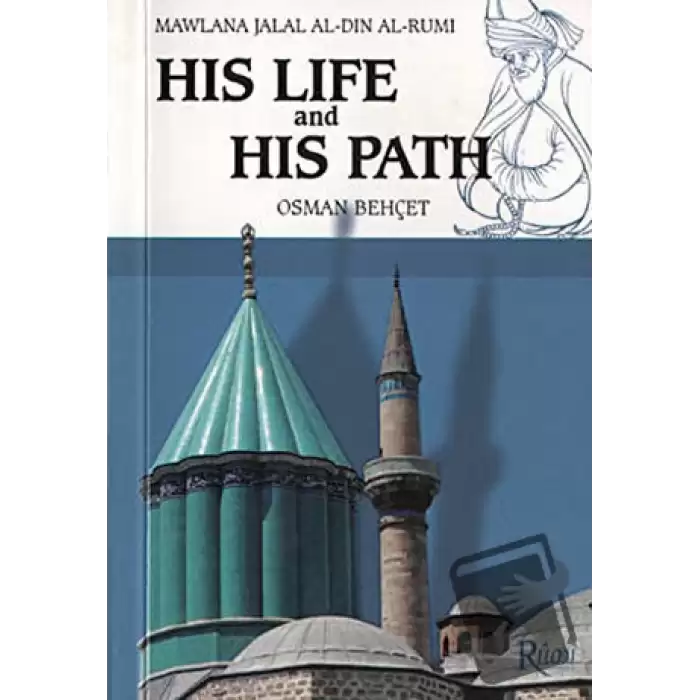 Mawlana Jalal Al-Din Al-Rumi His Life and His Path