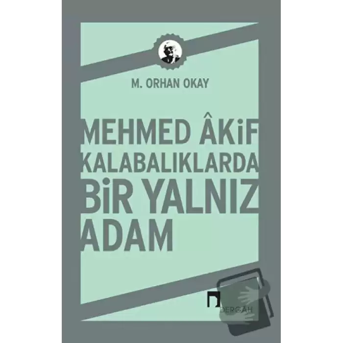 Mehmed Akif Kalabalıklarda Bir Yalnız Adam