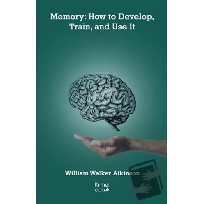 Memory: How to Develop, Train, and Use It