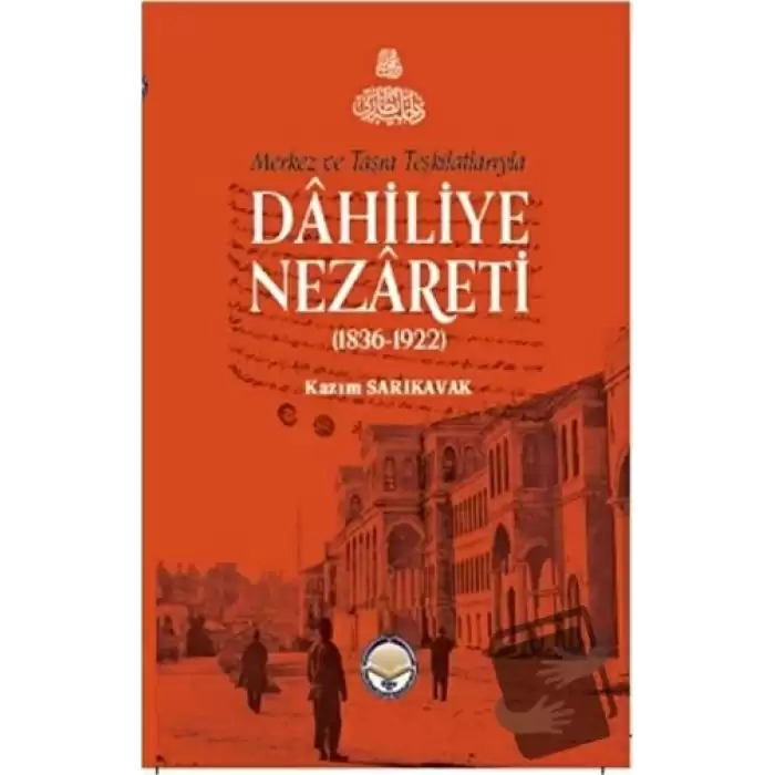 Merkez ve Taşra Teşkilatlarıyla Dahiliye Nezareti (1836-1922) (Ciltli)