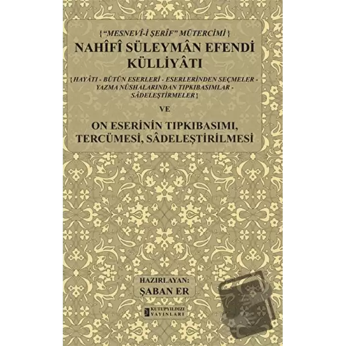 Mesnev-i Şerif Mütercimi Nahifi Süleyman Efendi Külliyatı ve On Eserinin Tıpkıbasımı, Tercümesi, Sadeleştirilmesi (Ciltli)