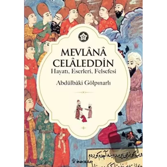 Mevlana Celaleddin (Hayatı, Eserleri, Felsefesi)