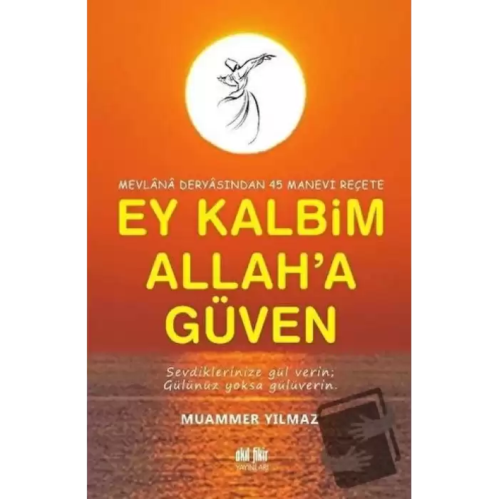 Mevlana Deryasından 45 Manevi Reçete Ey Kalbim Allah’a Güven