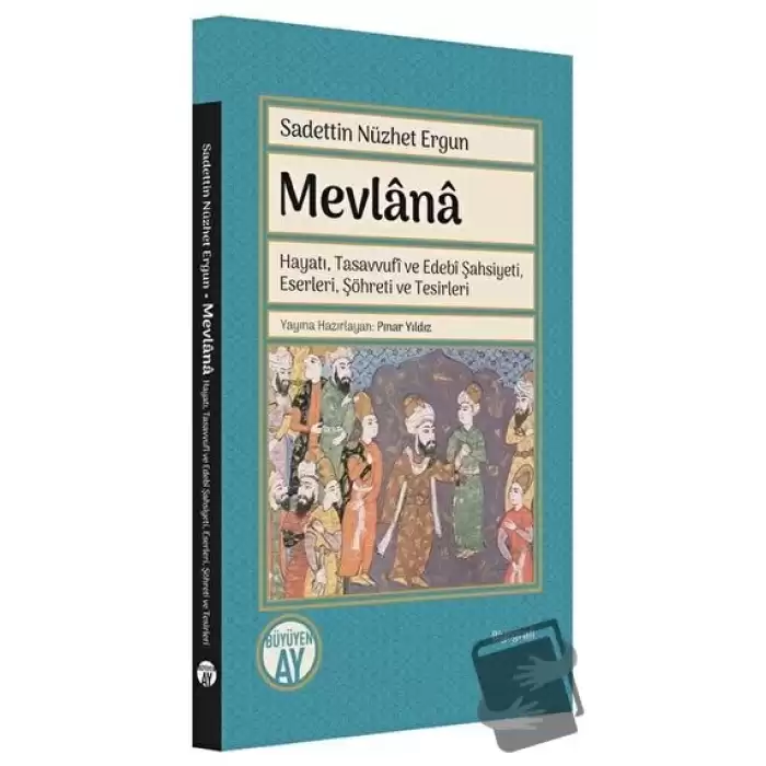 Mevlana: Hayatı, Tasavvufi ve Edebi Şahsiyeti, Eserleri, Şöhreti ve Tesirleri