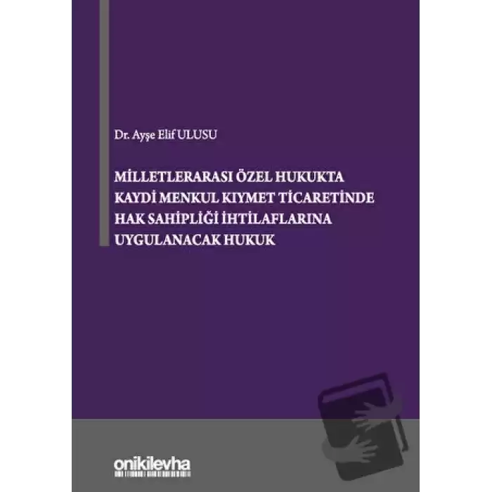 Milletlerarası Özel Hukukta Kaydi Menkul Kıymet Ticaretinde Hak Sahipliği İhtilaflarına Uygulanacak Hukuk (Ciltli)