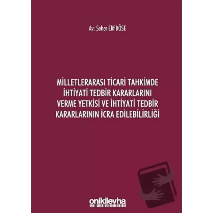 Milletlerarası Ticari Tahkimde İhtiyati Tedbir Kararlarını Verme Yetkisi ve İhtiyati Tedbir Kararlarının İcra Edilebilirliği