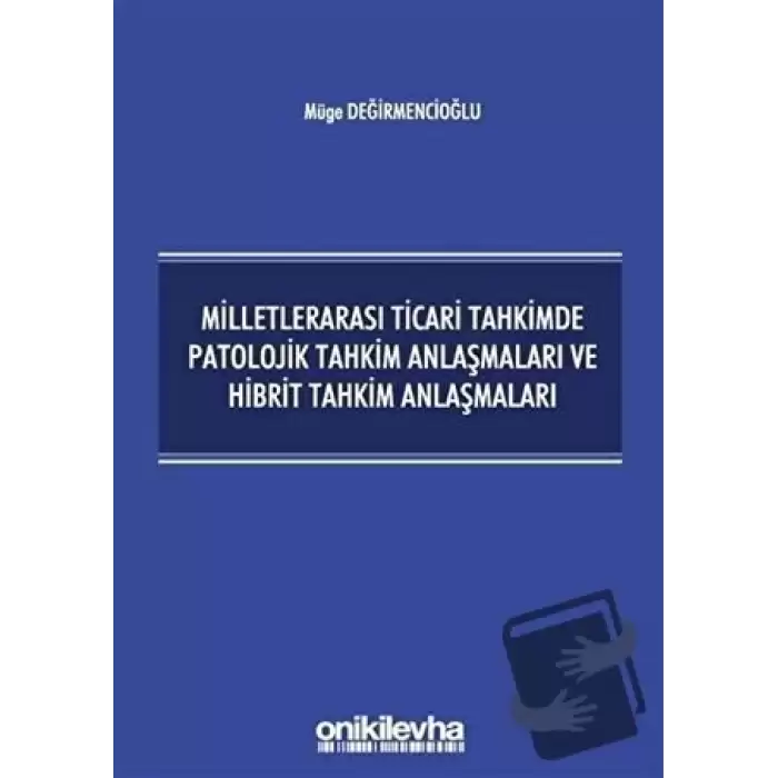 Milletlerarası Ticari Tahkimde Patolojik Tahkim Anlaşmaları ve Hibrit Tahkim Anlaşmaları