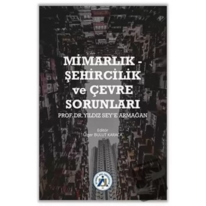 Mimarlık - Şehircilik ve Çevre Sorunları Prof. Dr. Yıldız Sey’e Armağan