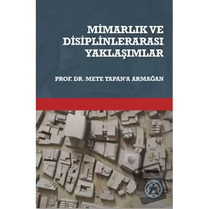 Mimarlık ve Disiplinlerarası Yaklaşımlar Prof. Dr. Mete Tapan’a Armağan