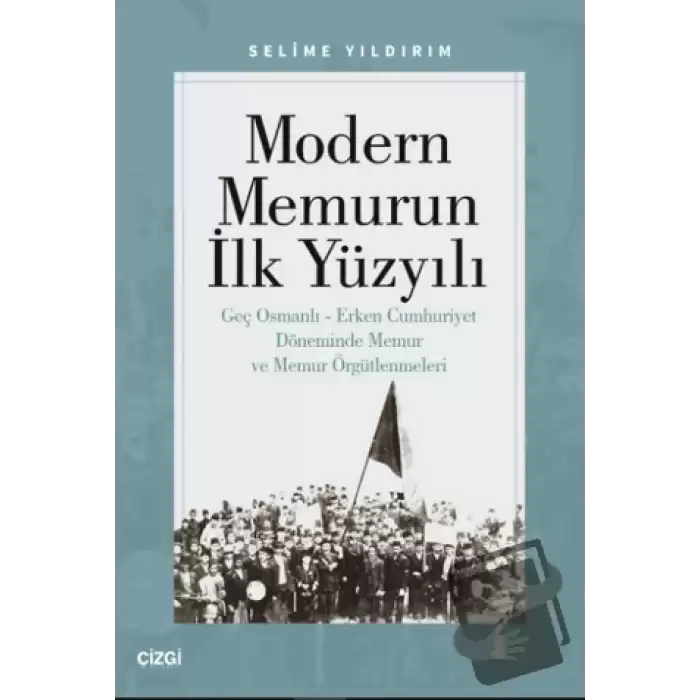 Modern Memurun İlk Yüzyılı (Genç Osmanlı Erken Cumhuriyet Döneminde Memur ve Memur Örgütlenmeleri)