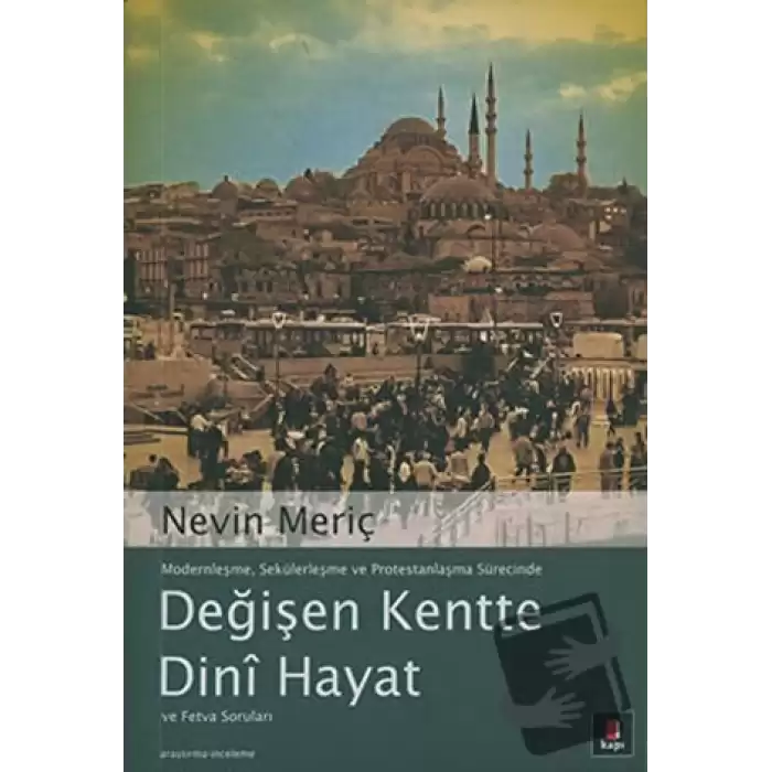 Modernleşme, Sekülerleşme ve Protestanlaşma Sürecinde Değişen Kentte Dini Hayat ve Fetva Soruları