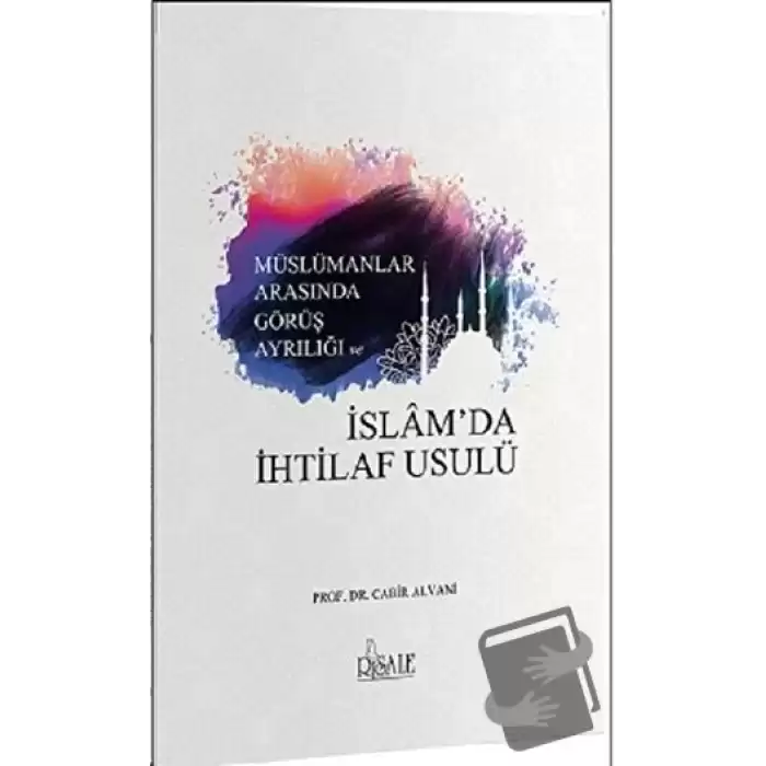 Müslümanlar Arasında Görüş Ayrılığı ve İslamda İhtilaf Usulü