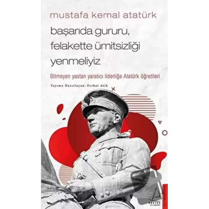 Mustafa Kemal Atatürk - Başarıda Gururu, Felakette Ümitsizliği Yenmeliyiz