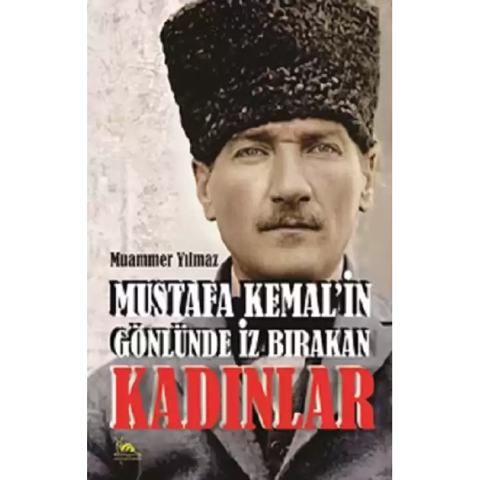 Mustafa Kemalin Gönlünde İz Bırakan Kadınlar