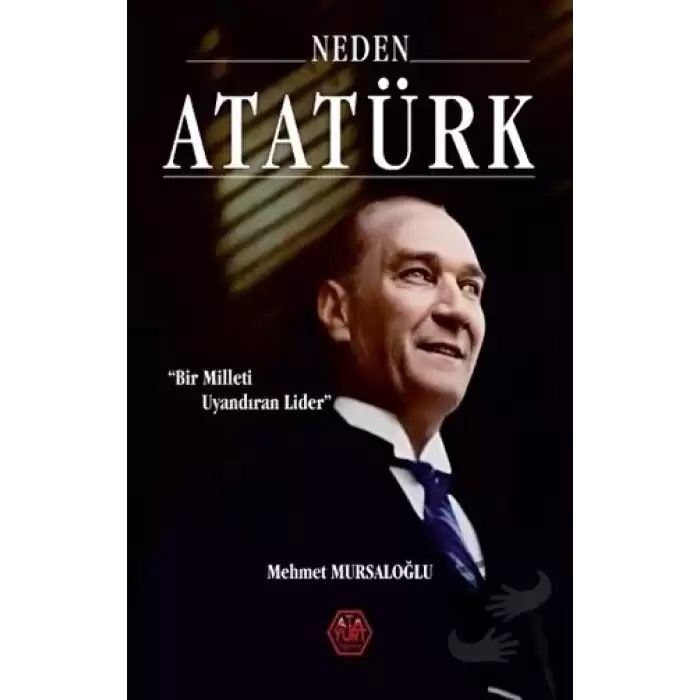 Neden Atatürk? - Bir Milleti Uyandıran Lider (Ciltli)