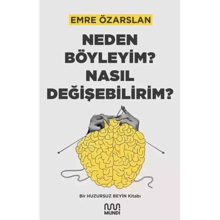 Neden Böyleyim? Nasıl Değişebilirim? Bir Huzursuz Beyin Kitabı