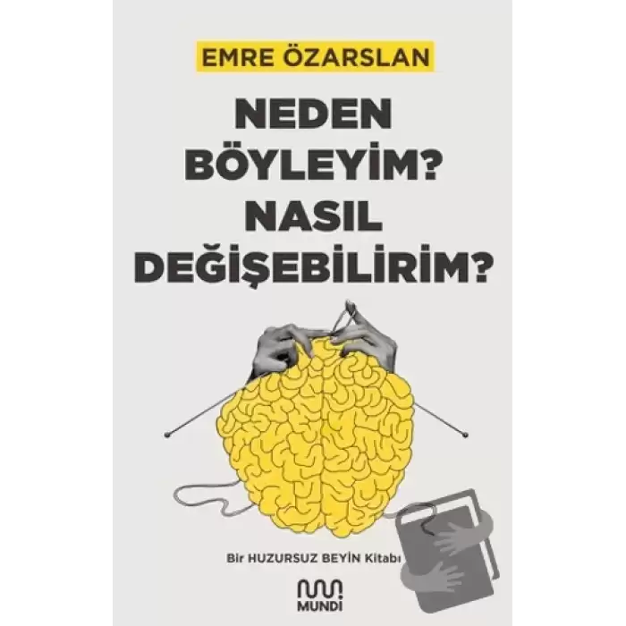 Neden Böyleyim? Nasıl Değişebilirim? Bir Huzursuz Beyin Kitabı