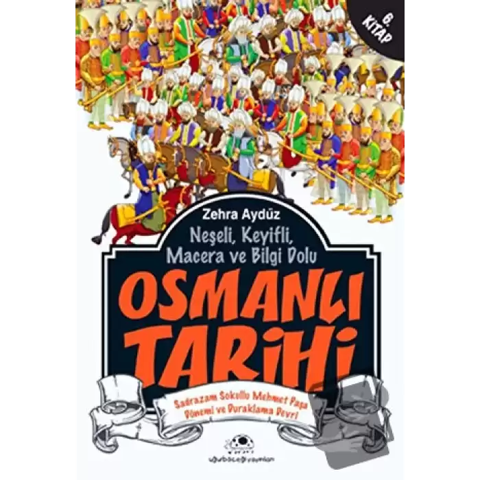 Neşeli, Keyifli, Macera ve Bilgi Dolu Osmanlı Tarihi - 6. Kitap