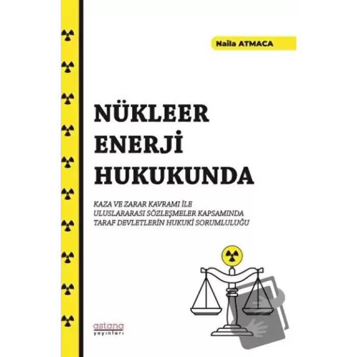 Nükleer Enerji Hukukunda Kaza ve Zarar Kavramı İle Uluslararası Sözleşmeler Kapsamında Taraf Devletlerin Hukuki Sorumluluğu