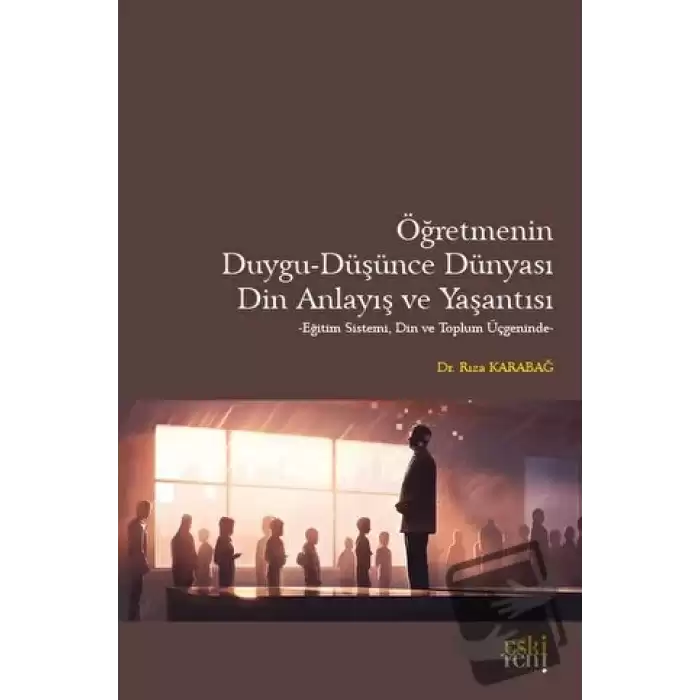 Öğretmenin Duygu - Düşünce Dünyası, Din Anlayış ve Yaşantısı