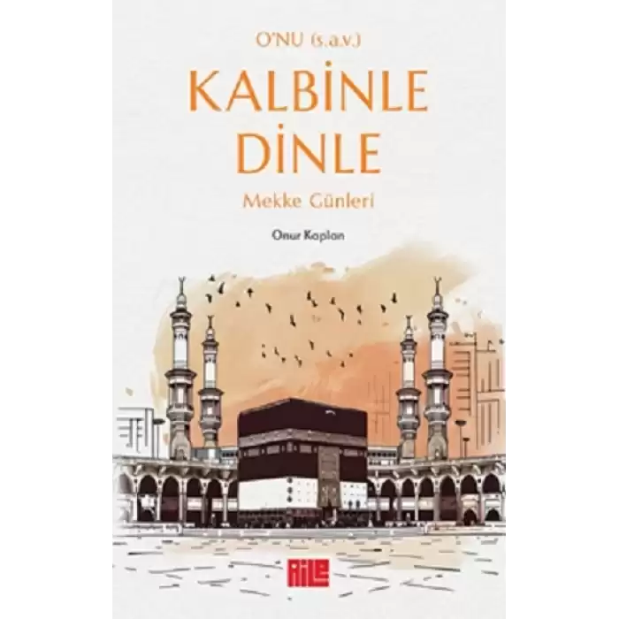 O’nu (s.a.v.) Kalbinle Dinle – Mekke Günleri