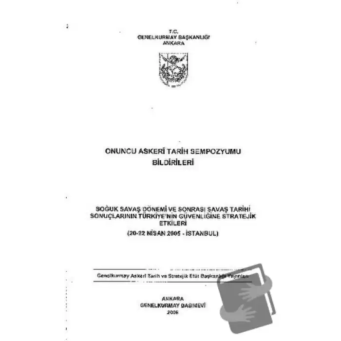 Onuncu Askeri Tarih Sempozyumu Bildirileri : Soğuk Savaş Dönemi ve Sonrası Savaş Tarihi Sonuçlarının Türkiyenin Güvenliğine Stratejik Etkileri