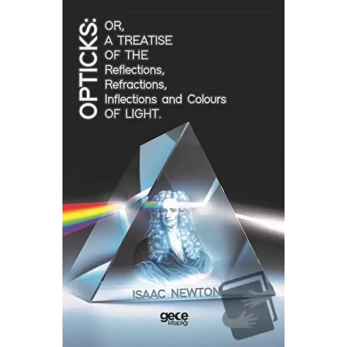 Opticks: Or, A Treatise Of The Reflections, Refractions, Inflections And Colours Light