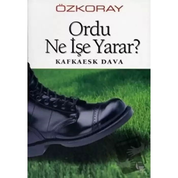 Ordu Ne İşe Yarar? Kafkaesk Dava