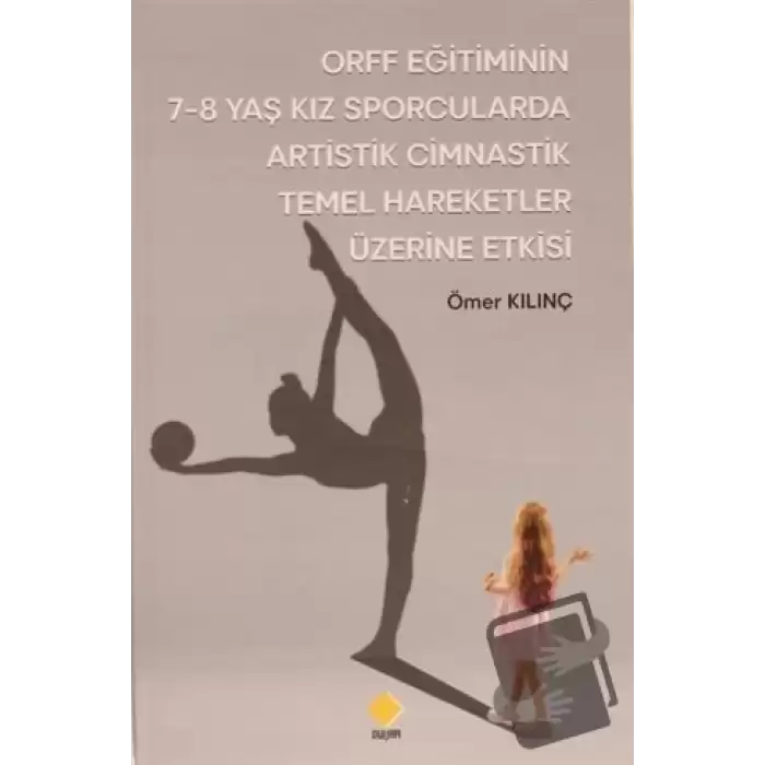 ORFF Eğitiminin 7-8 Yaş Kız Sporcularda Artistik Cimnastik Temel Hareketler Üzerine Etkisi