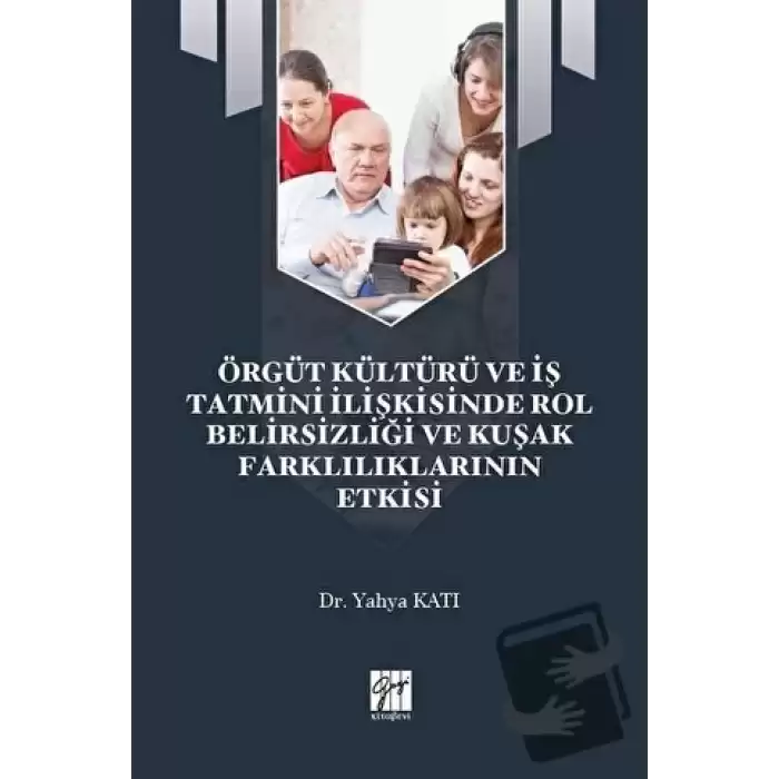 Örgüt Kültürü ve İş Tatmini İlişkisinde Rol Belirsizliği ve Kuşak Farklılıklarının Etkisi