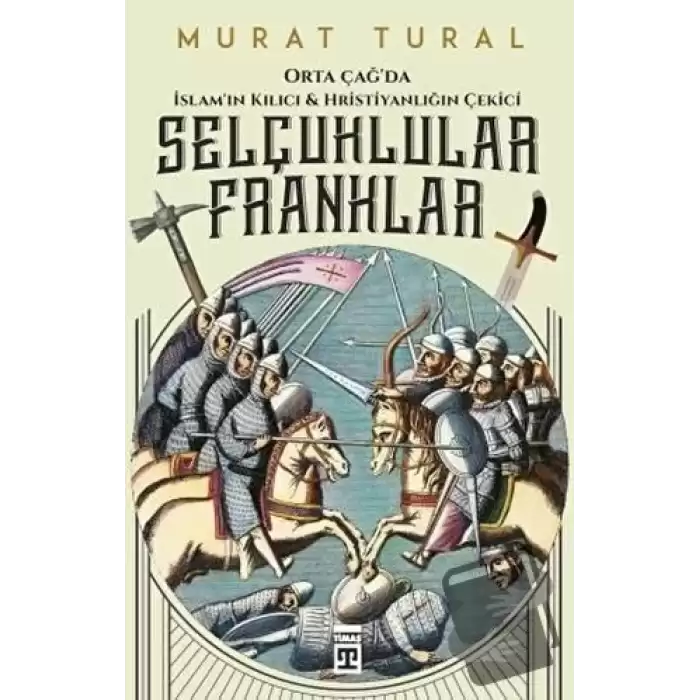 Orta Çağda İslamın Kılıcı ve Hristiyanlığın Çekici: Selçuklular - Franklar