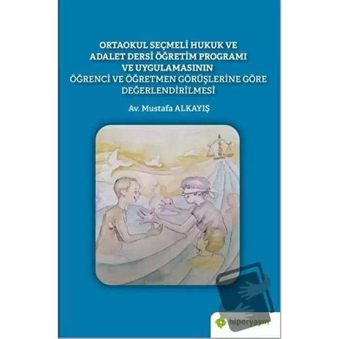 Ortaokul Seçmeli Hukuk ve Adalet Dersi Öğretim Programı ve Uygulamasının Öğrenci ve Öğretmen Görüşlerine Göre Değerlendirilmesi