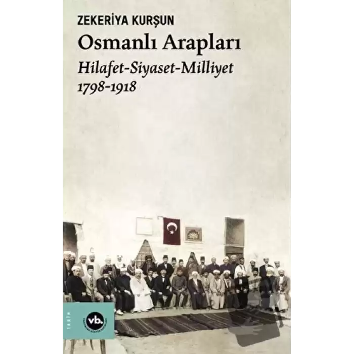 Osmanlı Arapları: Hilafet-Siyaset Milliyet 1798-1918