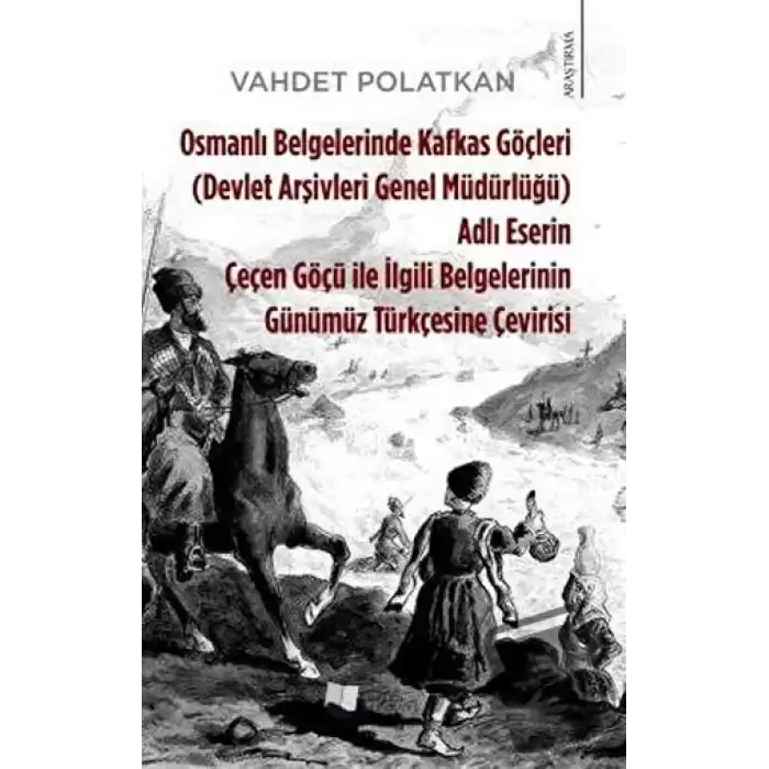 Osmanlı Belgelerinde Kafkas Göçleri Adlı Eserin Çeçen Göçü ile İlgili Belgelerinin Günümüz Türkçesine Çevirisi (Devlet Arşivleri Genel Müdürlüğü)