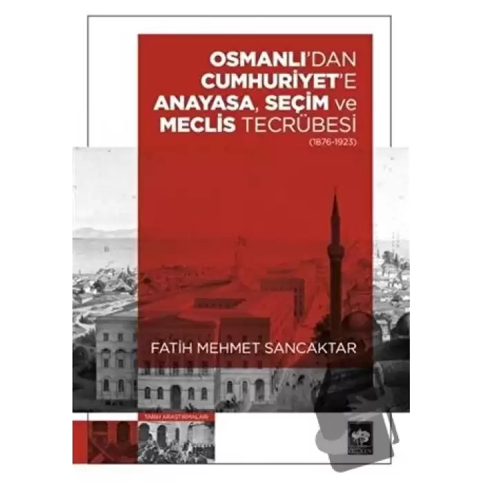 Osmanlıdan Cumhuriyete Anayasa, Seçim ve Meclis Tecrübesi (1876-1923)