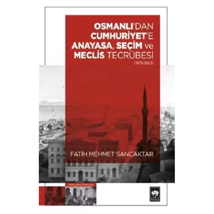 Osmanlıdan Cumhuriyete Anayasa, Seçim ve Meclis Tecrübesi (1876-1923)