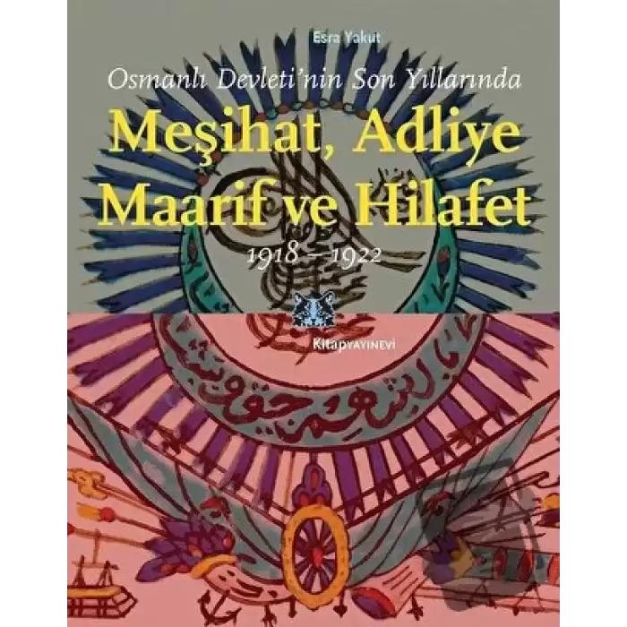 Osmanlı Devleti’nin Son Yıllarında Meşihat Adliye Maarif ve Hilafet 1918-1922