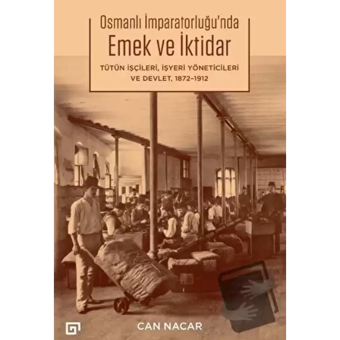 Osmanlı İmparatorluğu’nda Emek ve İktidar Tütün İşçileri, İşyeri Yöneticileri ve Devlet 1872-1912