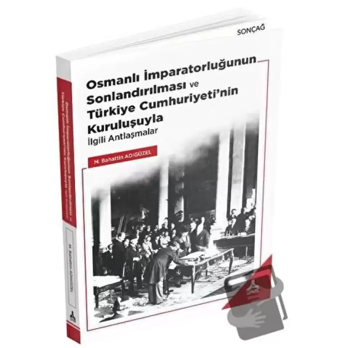 Osmanlı İmparatorluğunun Sonlandırılması ve Türkiye Cumhuriyeti’nin Kuruluşuyla İlgili Antlaşmalar