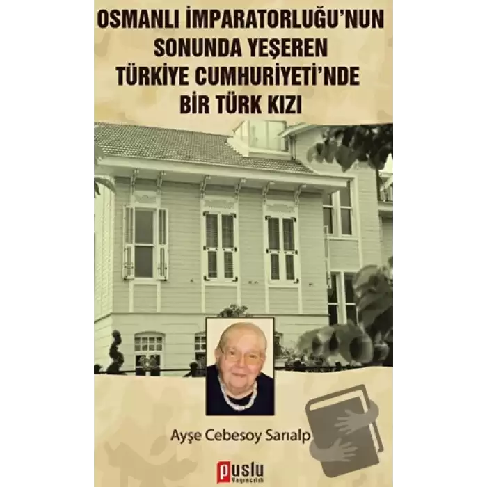 Osmanlı İmparatorluğu’nun Sonunda Yeşeren Türkiye Cumhuriyeti’nde Bir Türk Kızı