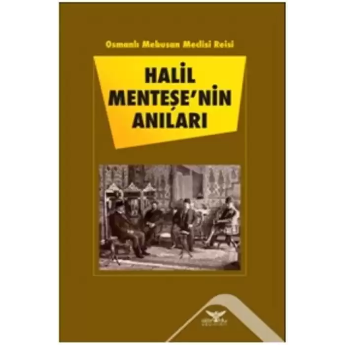 Osmanlı Mebusan Meclisi Reisi Halil Menteşenin Anıları