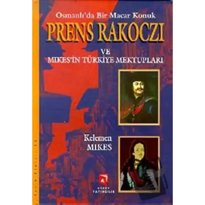 Osmanlı’da Bir Macar Konuk Prens Rakoczi ve Mikes’in Türkiye Mektupları (Ciltli)