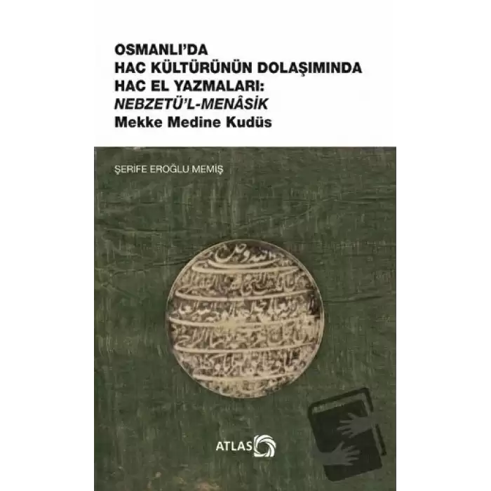 Osmanlı’da Hac Kültürünün Dolaşımında Hac El Yazmaları: Nebzetü’l-Menasik Mekke Medine Kudüs